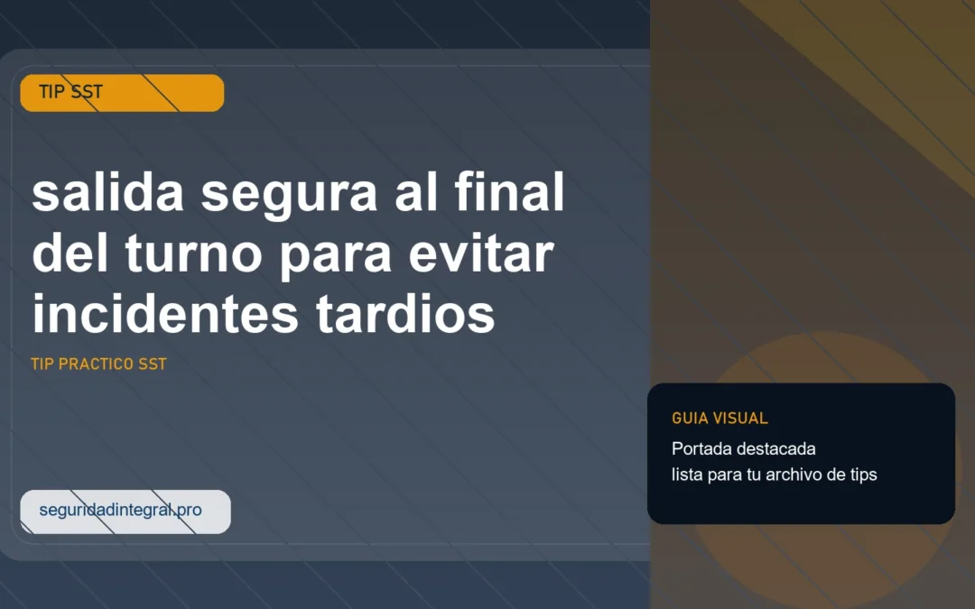 Tip de salida segura al final del turno para evitar incidentes tardios