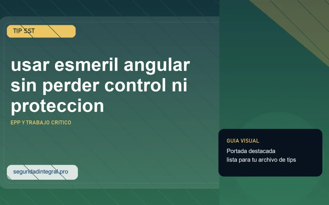 Portada del tip SST sobre usar esmeril angular sin perder control ni proteccion