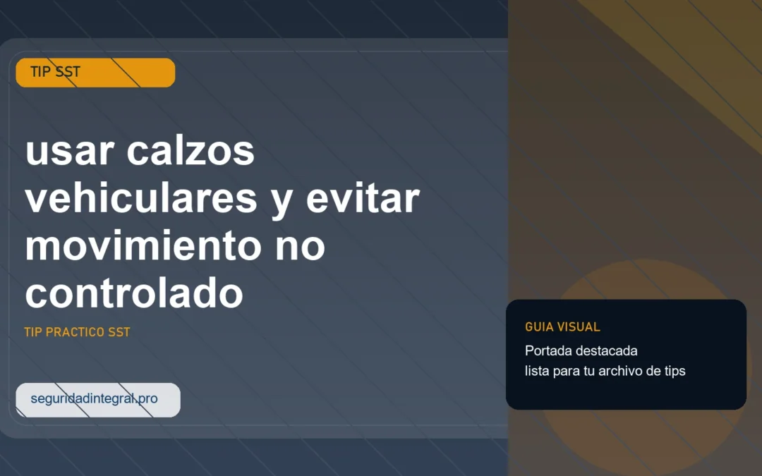 Tip para usar calzos vehiculares y evitar movimiento no controlado